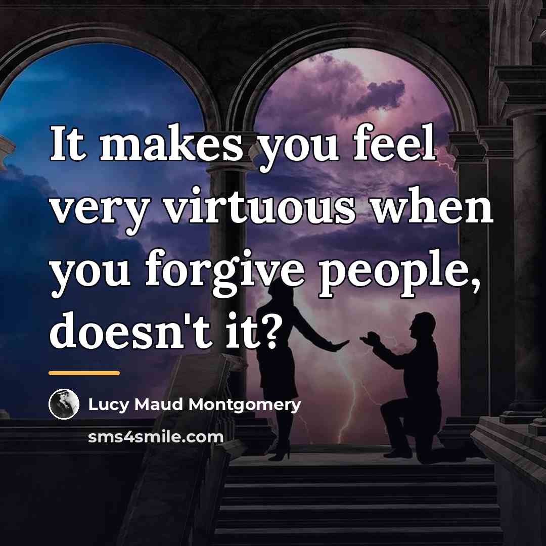 “It makes you feel very virtuous when you forgive people,…” quote by Lucy Maud Montgomery