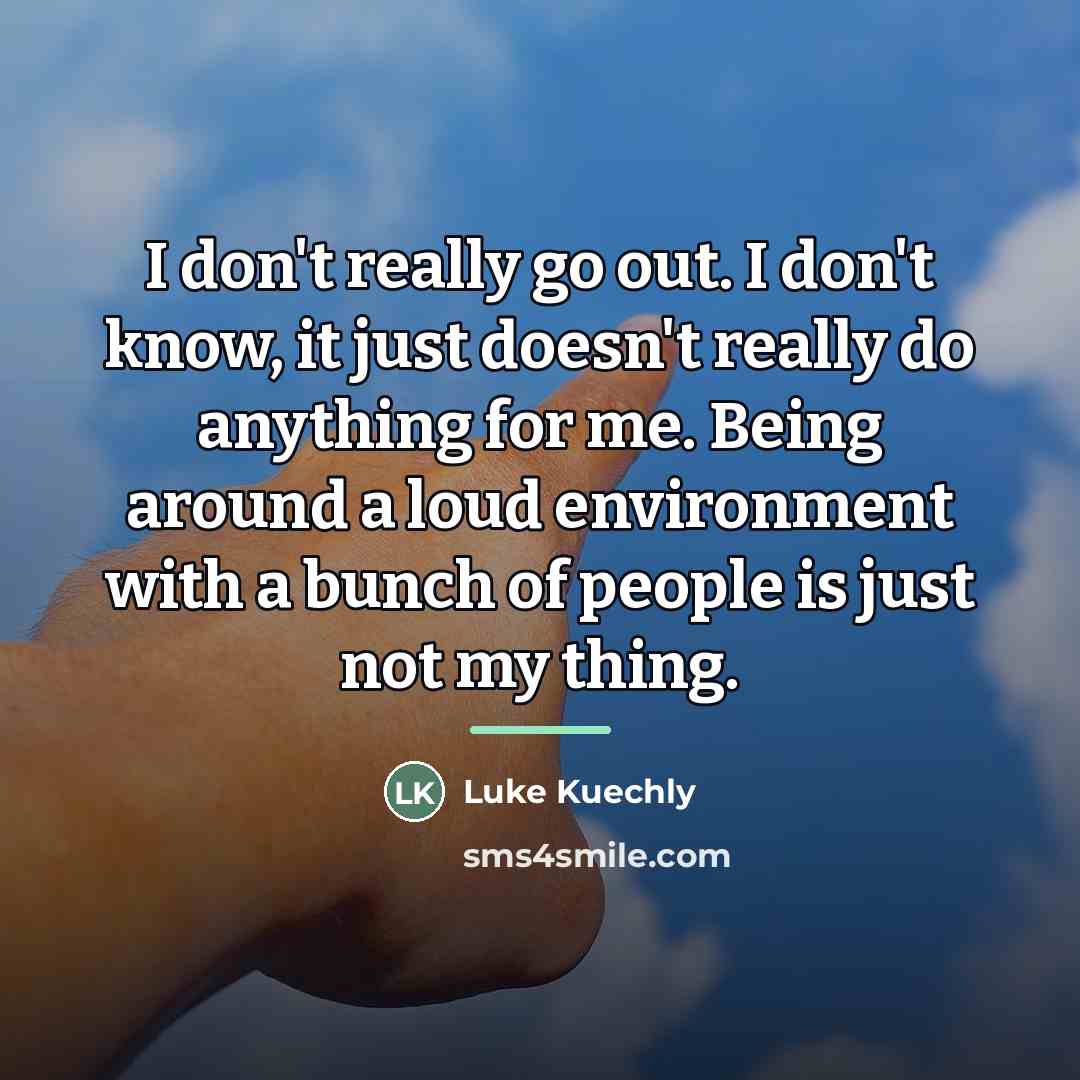 “I don't really go out. I don't know, it just…” quote by Luke Kuechly