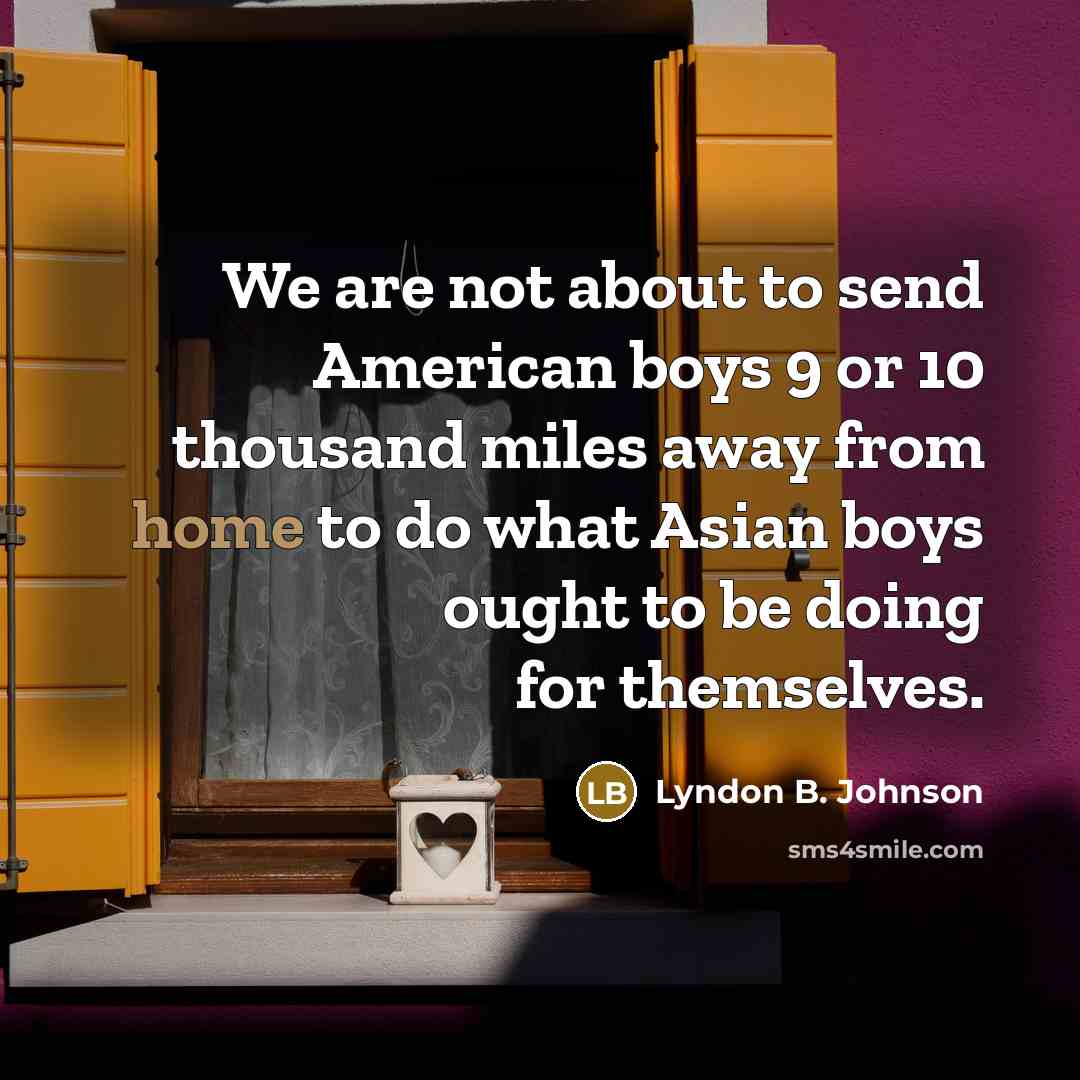 “We are not about to send American boys 9 or…” quote by Lyndon B. Johnson