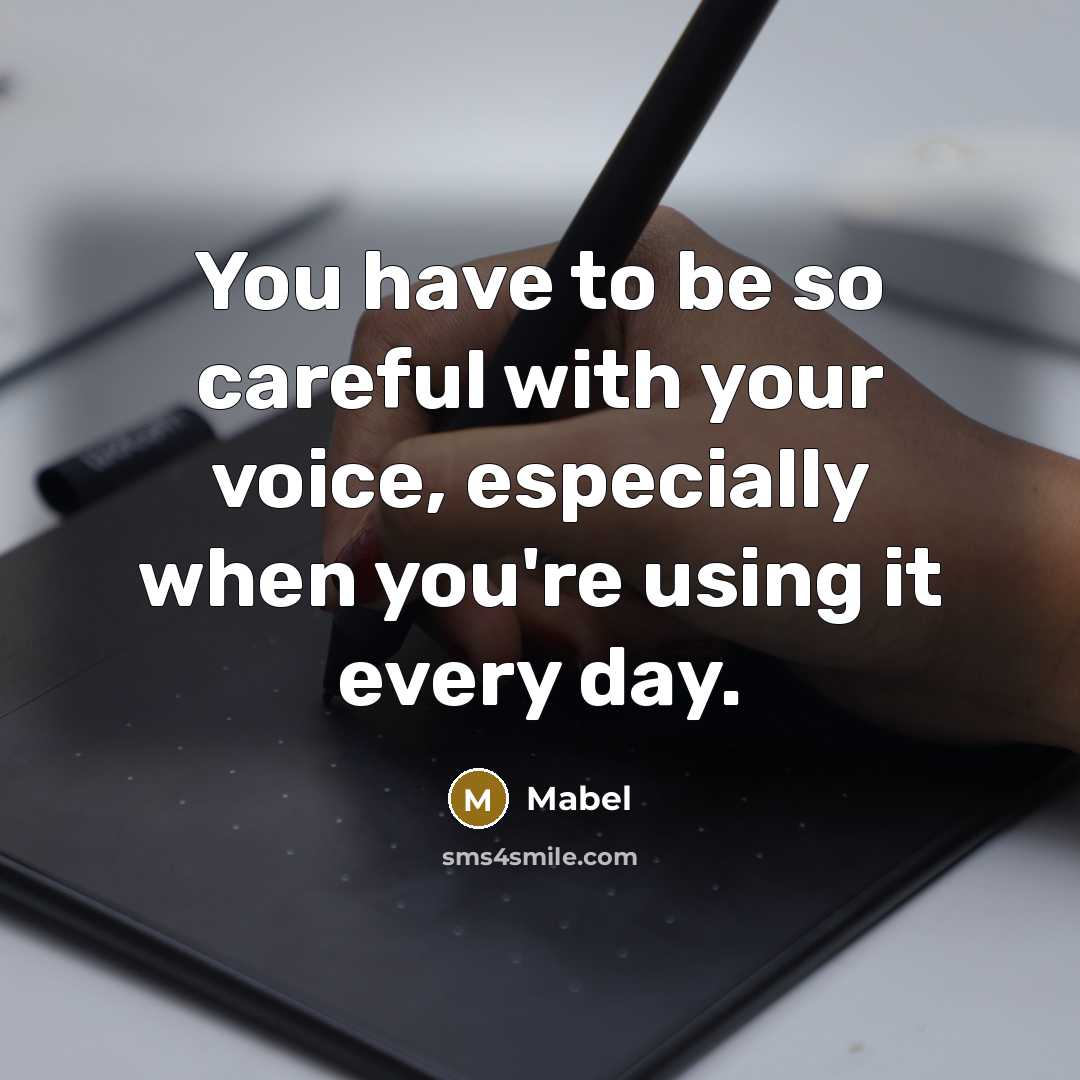 “You have to be so careful with your voice, especially…” quote by Mabel