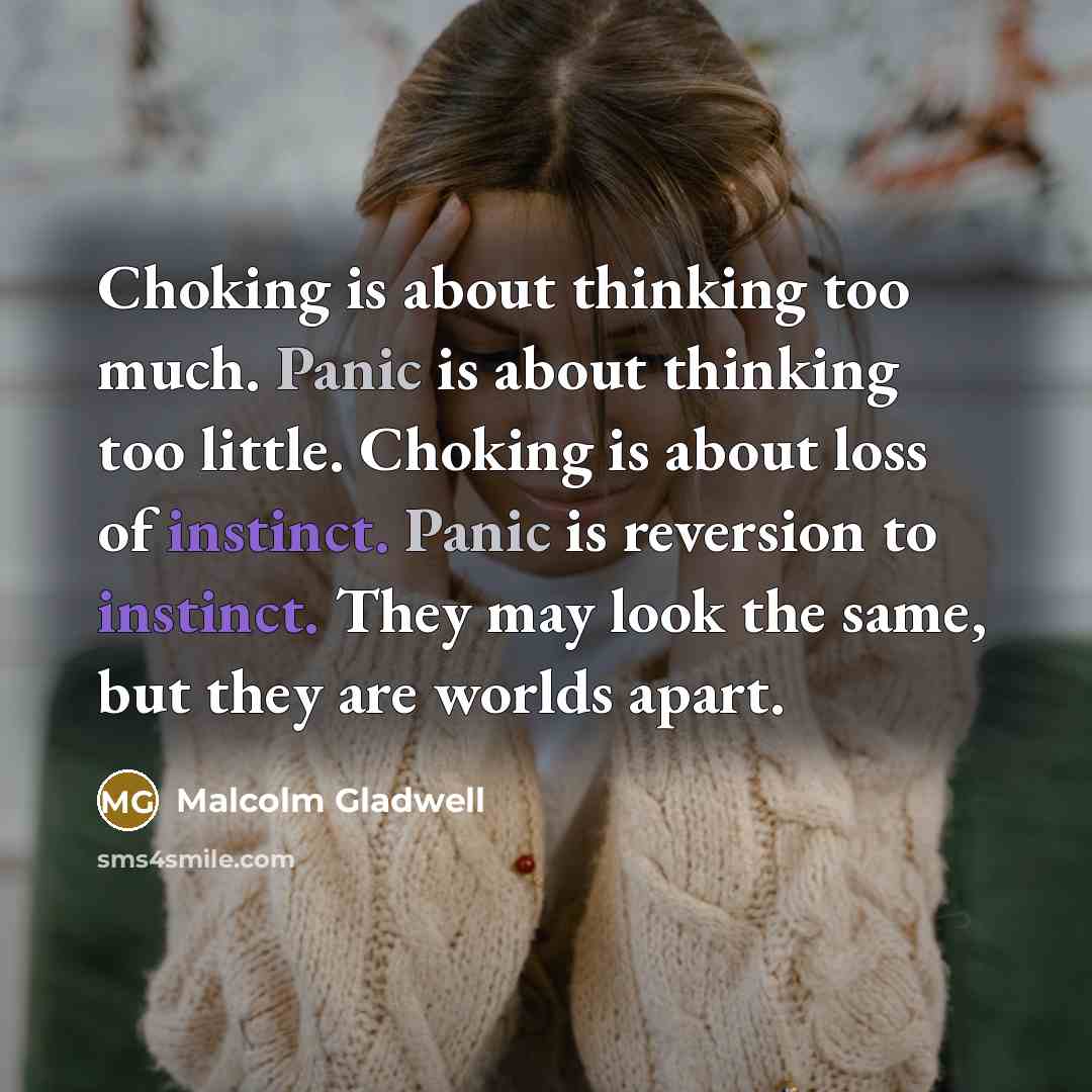 “Choking is about thinking too much. Panic is about thinking…” quote by Malcolm Gladwell