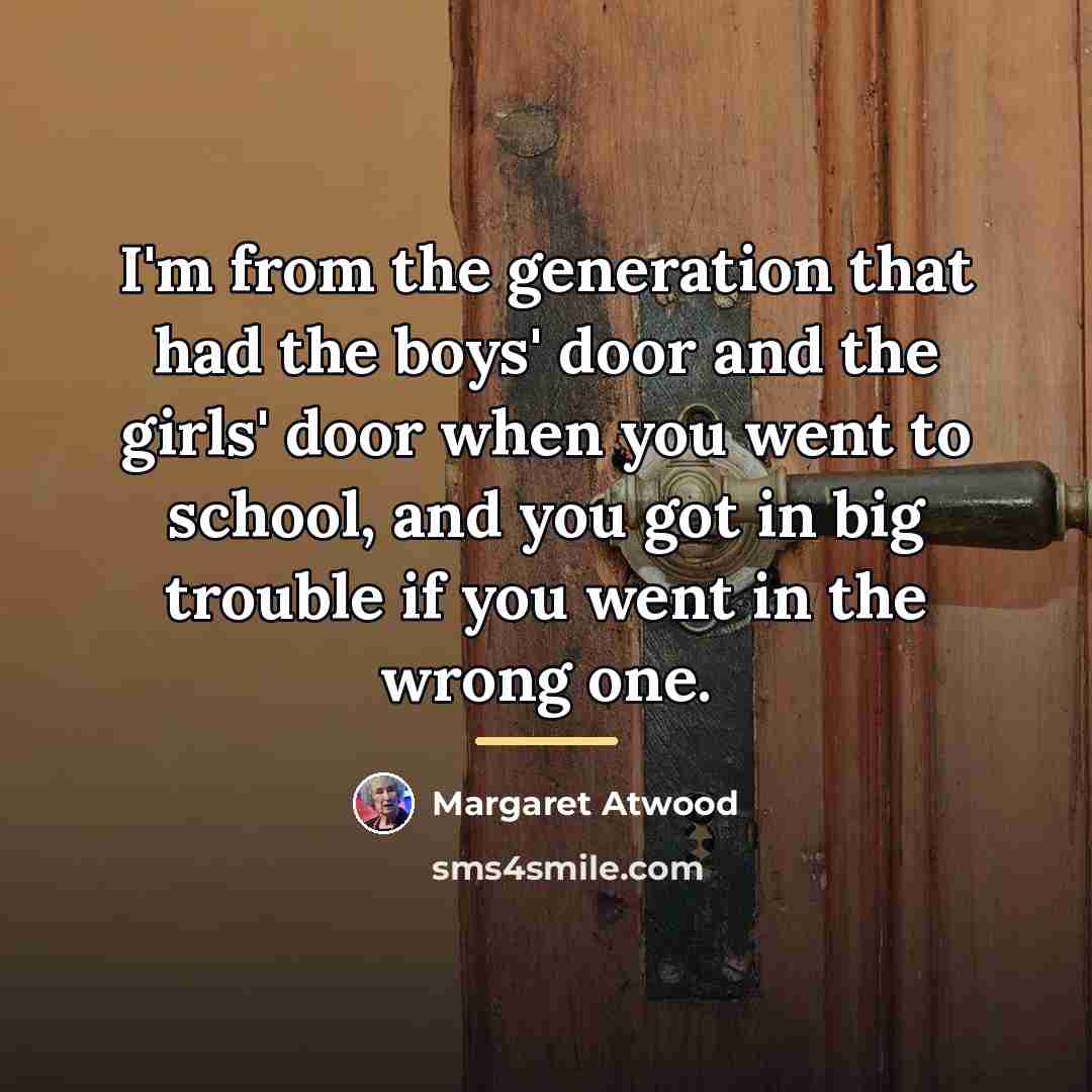 “I'm from the generation that had the boys' door and…” quote by Margaret Atwood