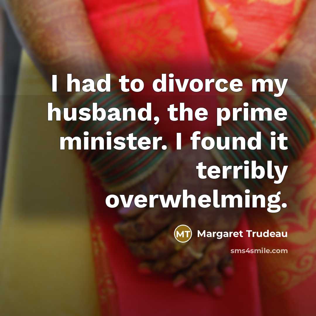 “I had to divorce my husband, the prime minister. I…” quote by Margaret Trudeau