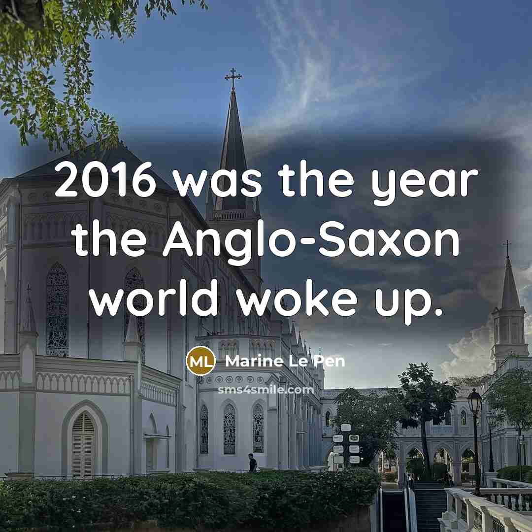 “2016 was the year the Anglo-Saxon world woke up.…” quote by Marine Le Pen