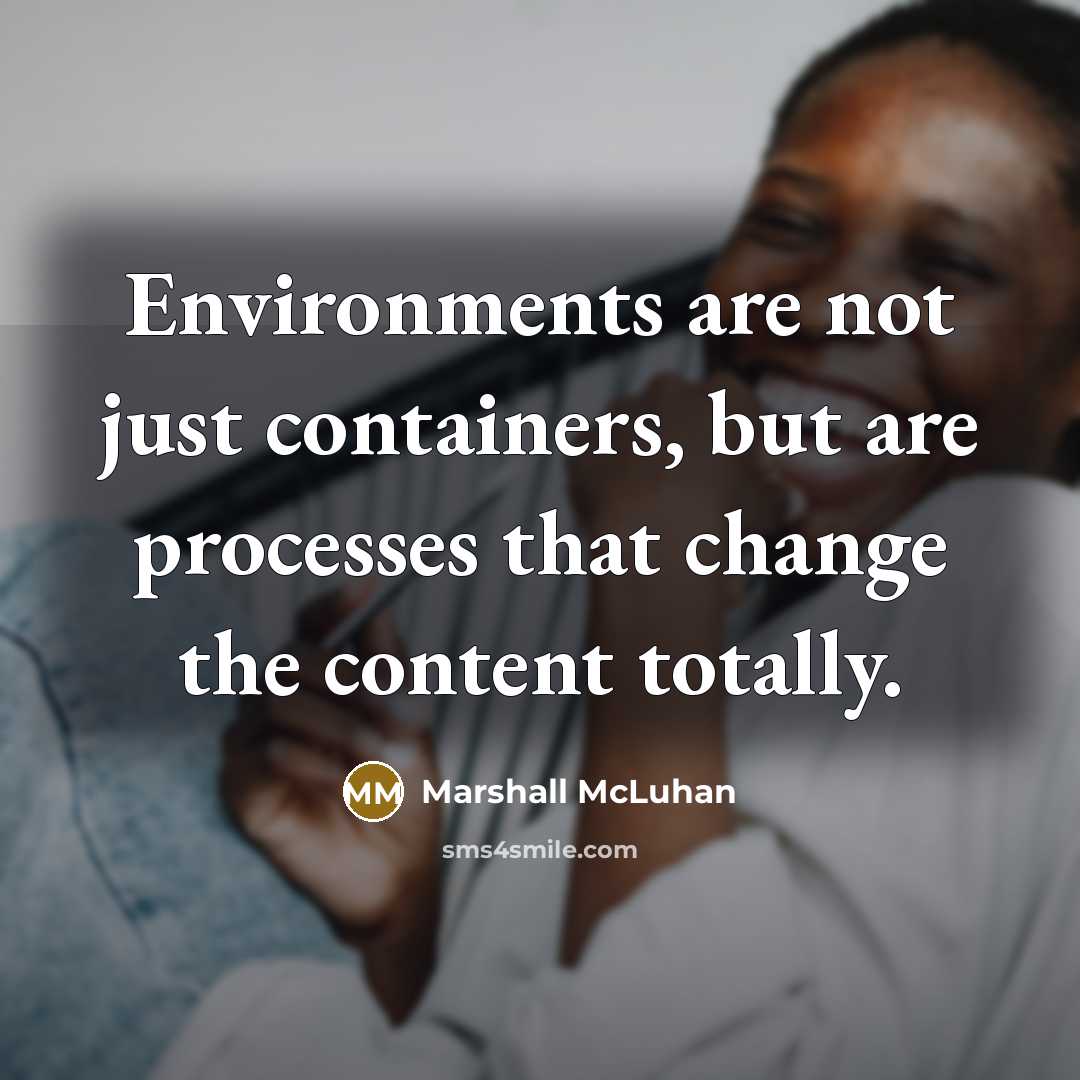 “Environments are not just containers, but are processes that change…” quote by Marshall McLuhan