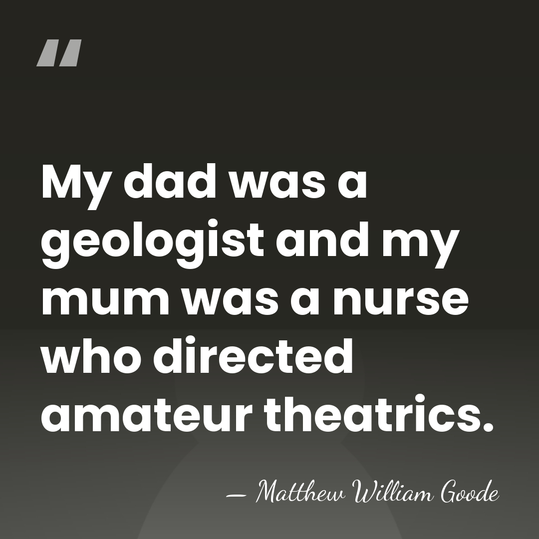 My dad was a geologist and my mum was a nurse who&hellip; - Matthew William Goode
