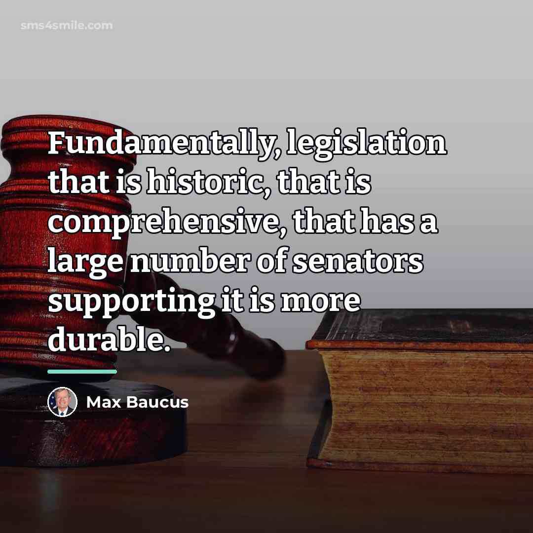 “Fundamentally, legislation that is historic, that is comprehensive, that has…” quote by Max Baucus