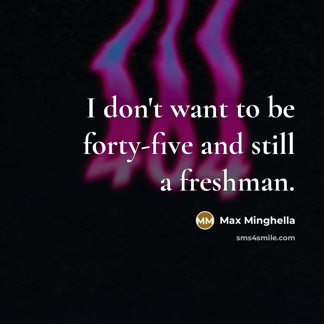 “I don't want to be forty-five and still a freshman.…” quote by Max Minghella