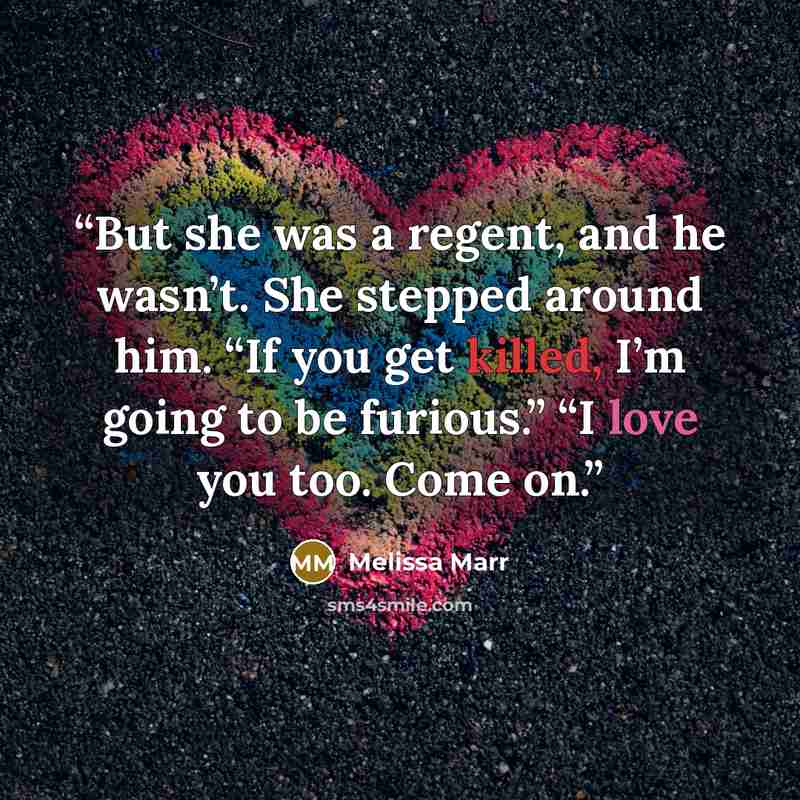 “But she was a regent, and he wasn’t. She stepped around him. “If you get killed, I’m going to be furious.” “I love you too. Come on.” quote by Melissa Marr