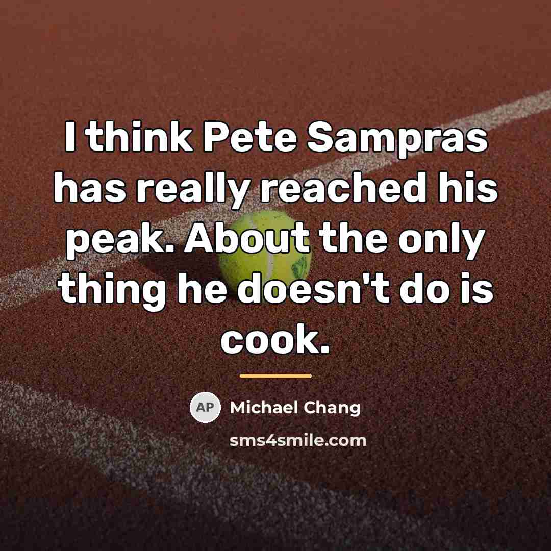 “I think Pete Sampras has really reached his peak. About…” quote by Michael Chang