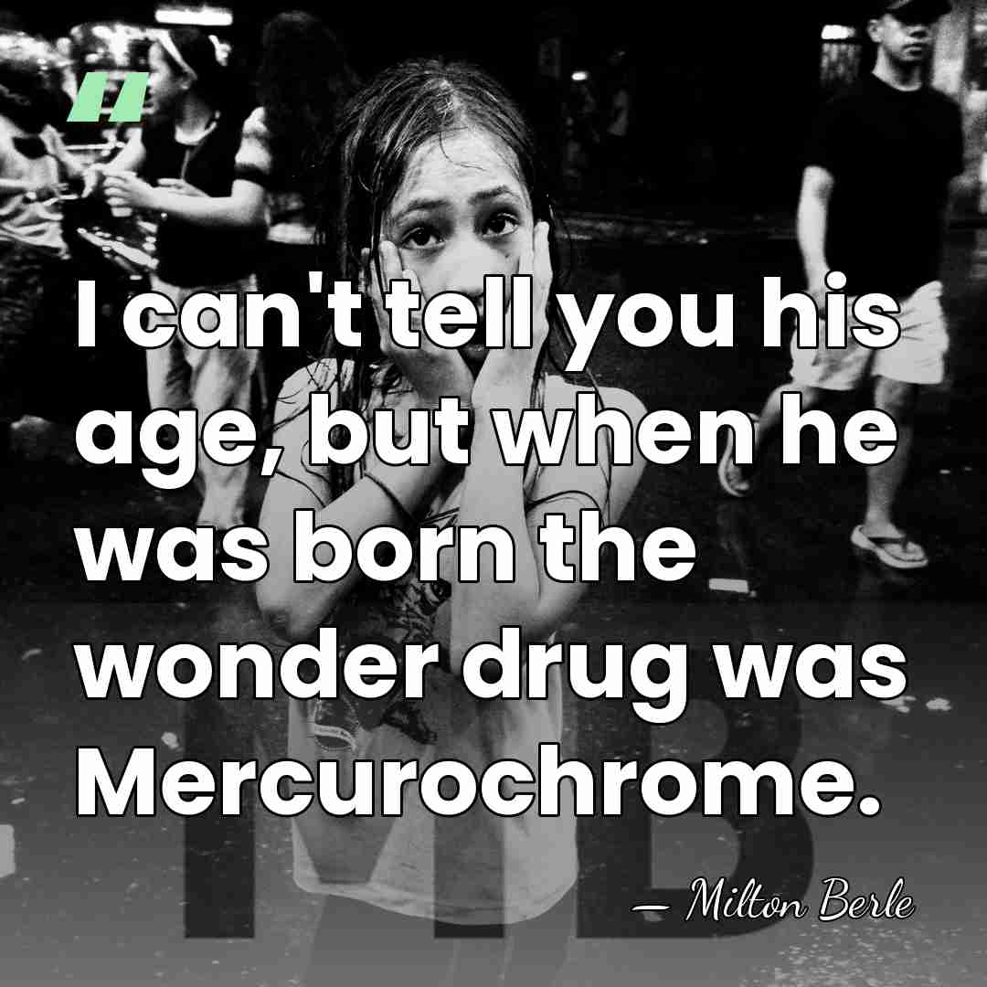 I can't tell you his age, but when he was born the&hellip; - Milton Berle