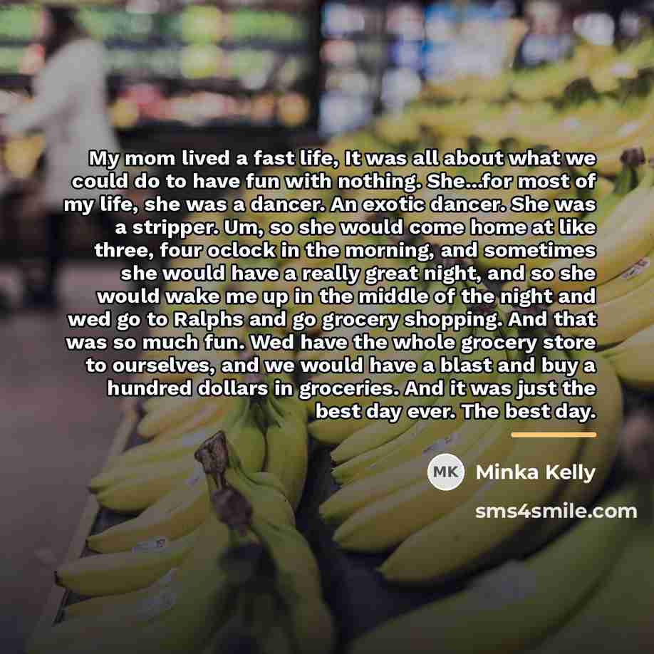 “My mom lived a fast life, It was all about…” quote by Minka Kelly