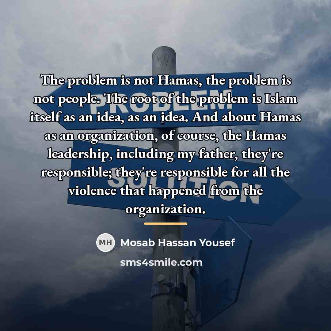 “The problem is not Hamas, the problem is not people.…” quote by Mosab Hassan Yousef