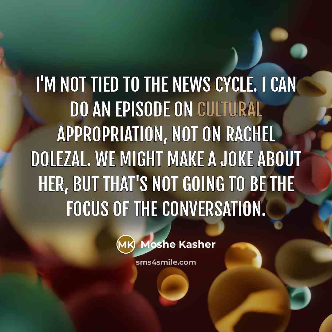 “I'm not tied to the news cycle. I can do…” quote by Moshe Kasher