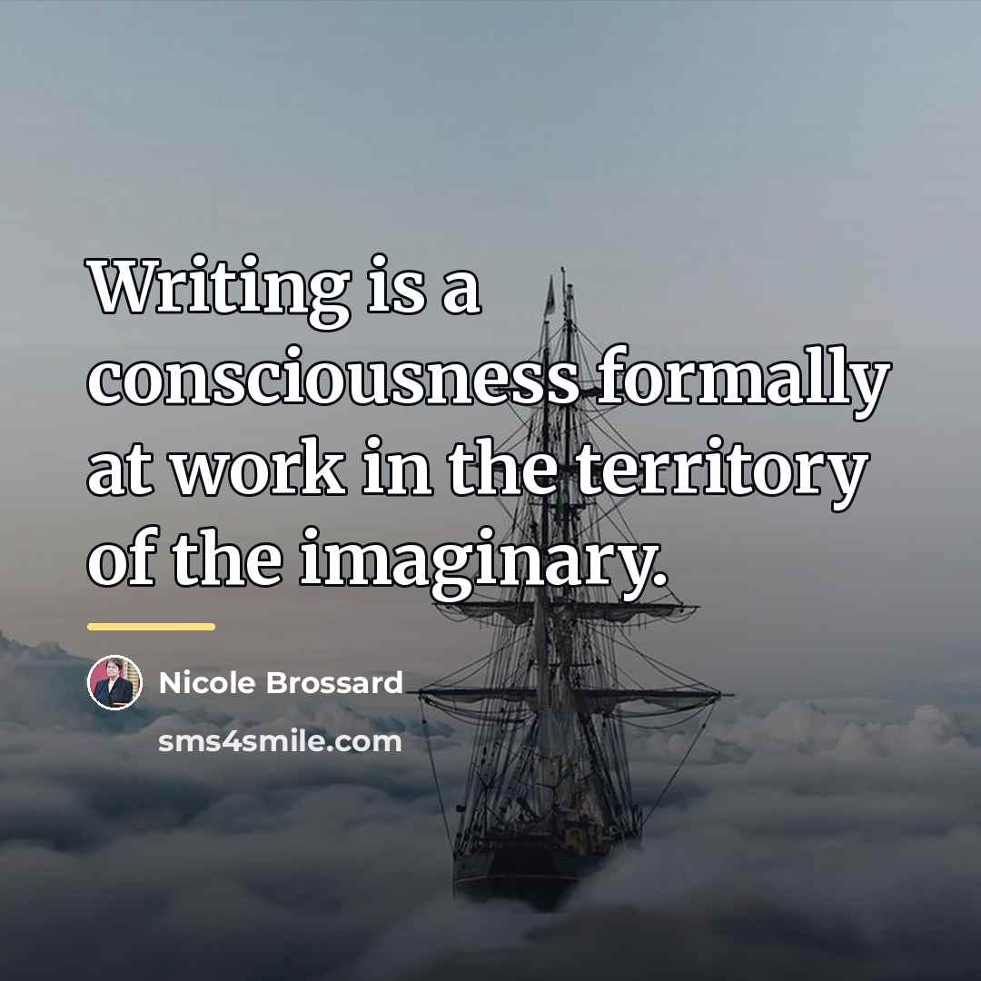 “Writing is a consciousness formally at work in the territory…” quote by Nicole Brossard