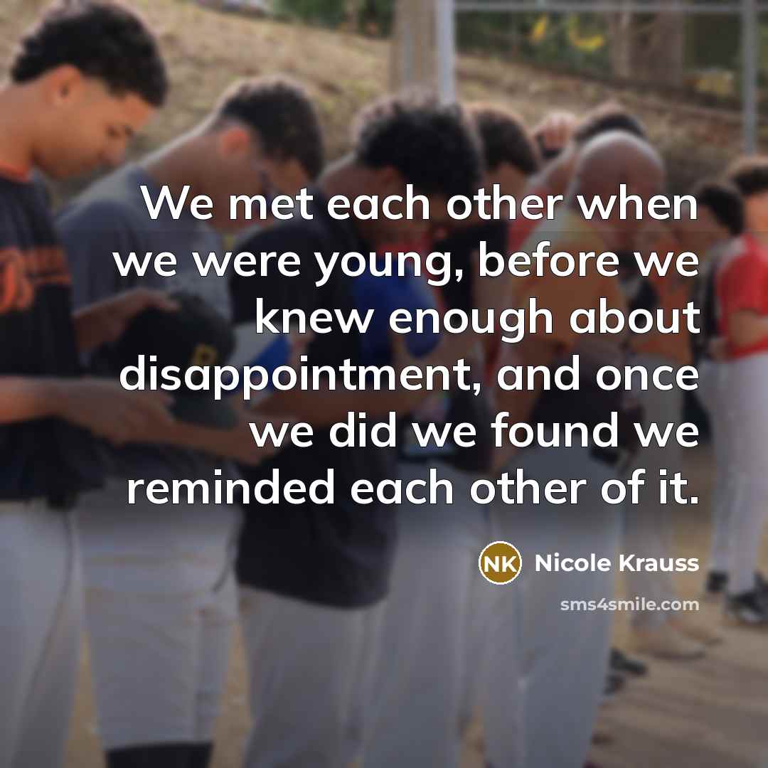 “We met each other when we were young, before we…” quote by Nicole Krauss