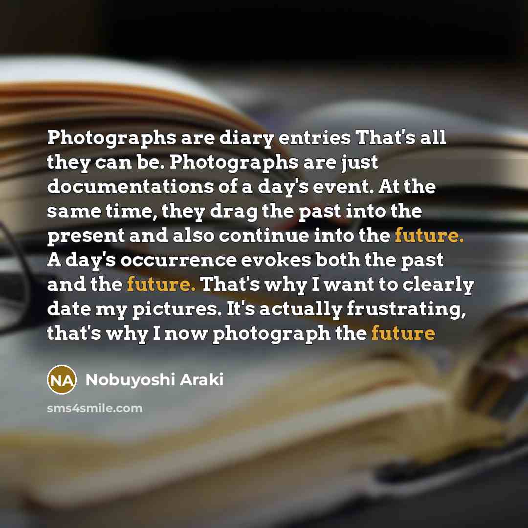 “Photographs are diary entries That's all they can be. Photographs…” quote by Nobuyoshi Araki