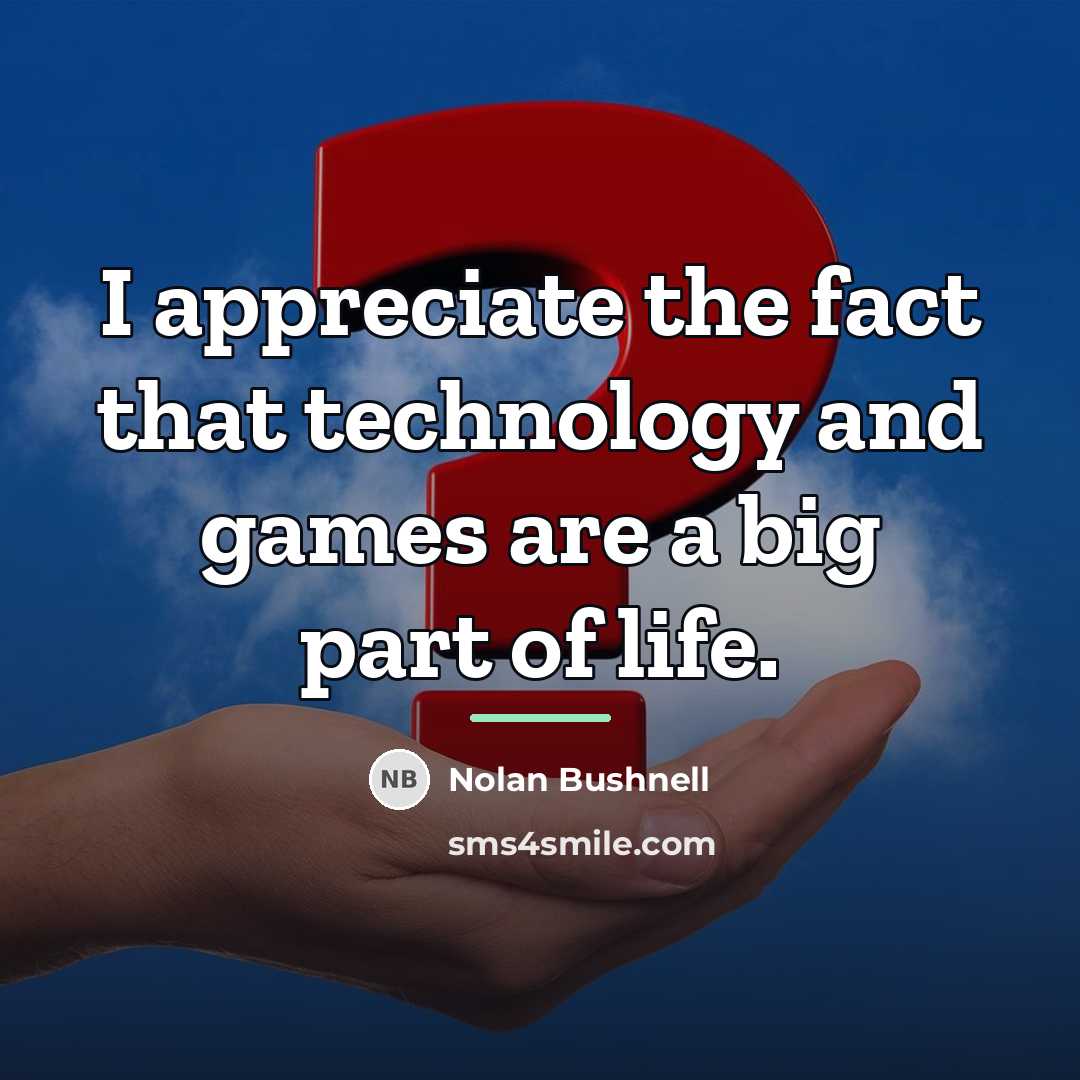 “I appreciate the fact that technology and games are a…” quote by Nolan Bushnell