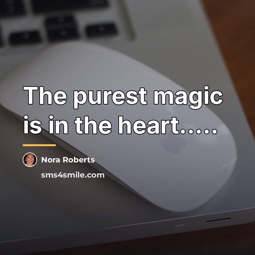 “The purest magic is in the heart.....…” quote by Nora Roberts