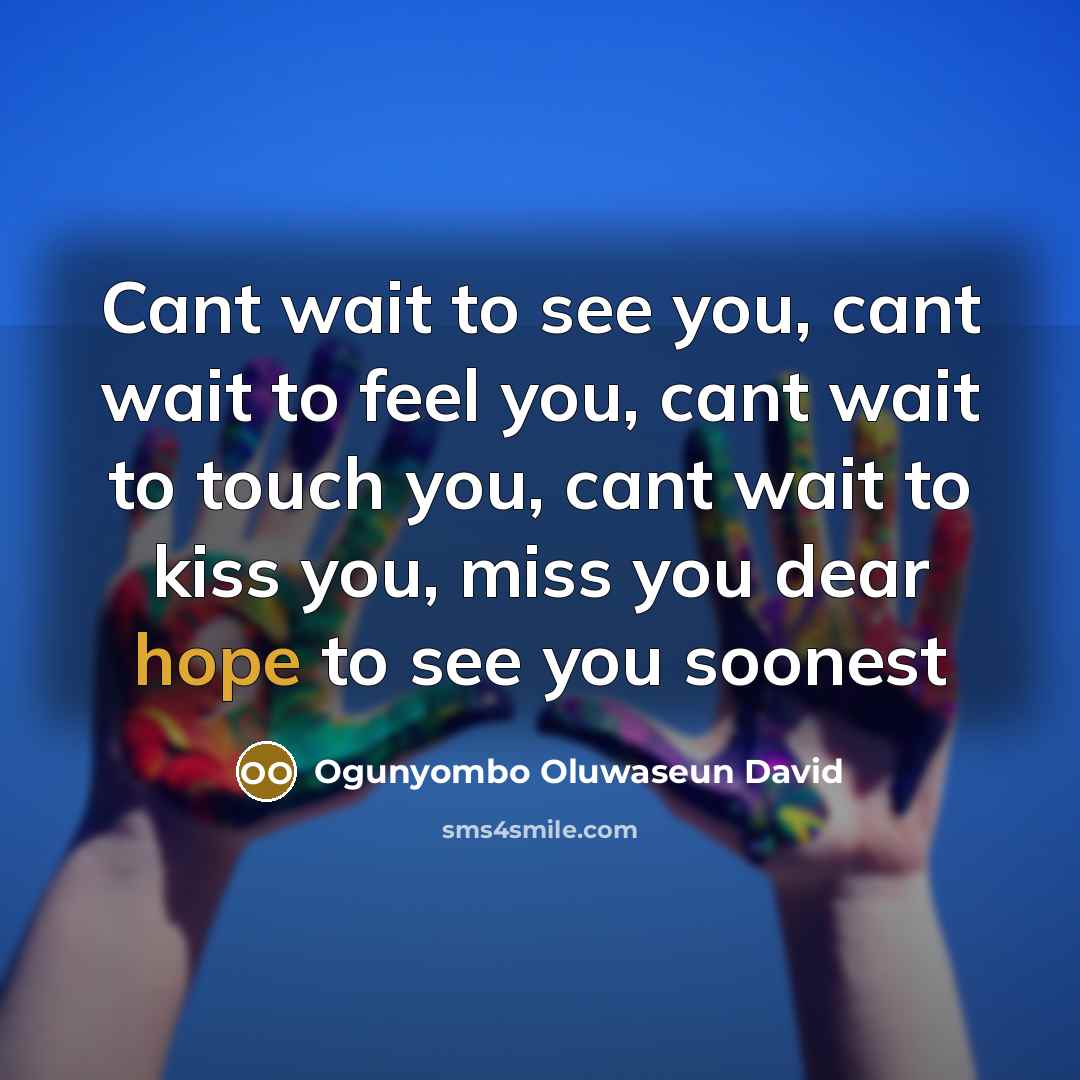 “Cant wait to see you, cant wait to feel you,…” quote by Ogunyombo Oluwaseun David
