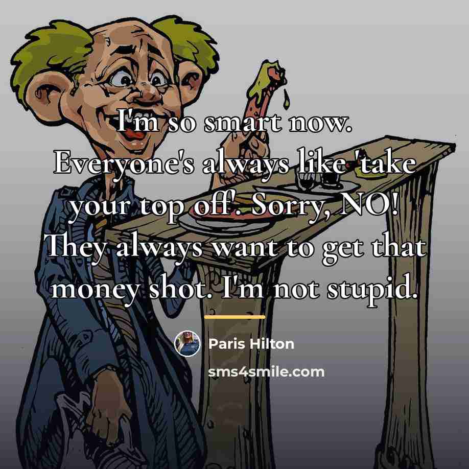 “I'm so smart now. Everyone's always like 'take your top…” quote by Paris Hilton