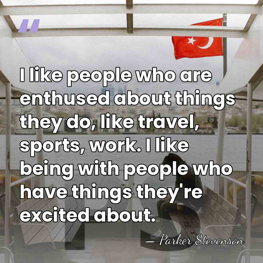 I like people who are enthused about things they do, like travel,&hellip; - Parker Stevenson