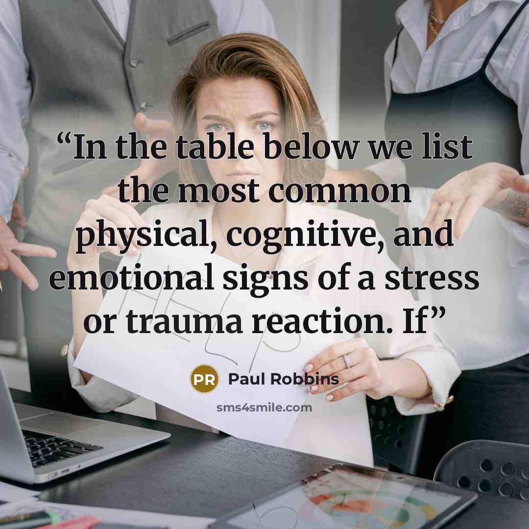 “In the table below we list the most common physical, cognitive, and emotional signs of a stress or trauma reaction. If” quote by Paul Robbins