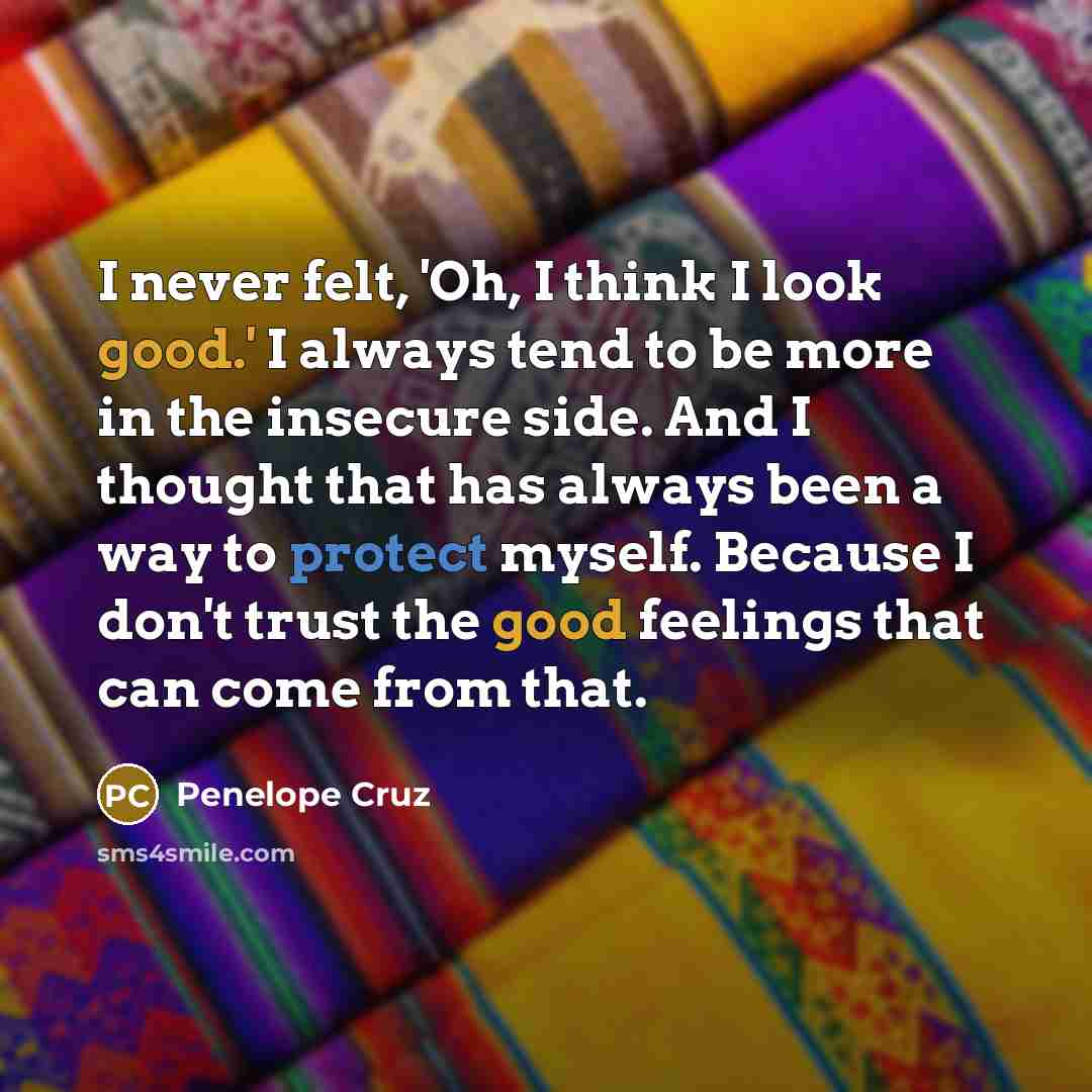 “I never felt, 'Oh, I think I look good.' I…” quote by Penelope Cruz
