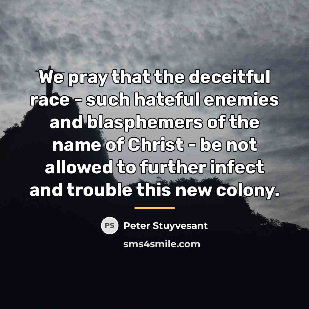 “We pray that the deceitful race - such hateful enemies…” quote by Peter Stuyvesant