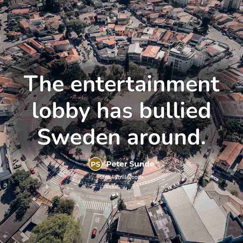 “The entertainment lobby has bullied Sweden around.…” quote by Peter Sunde