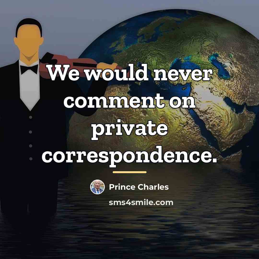 “We would never comment on private correspondence.…” quote by Prince Charles