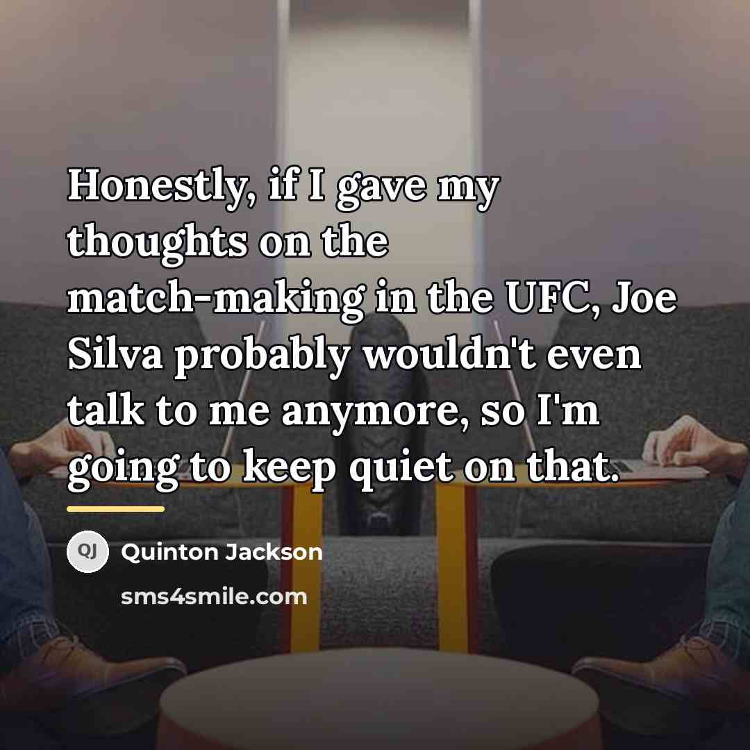 “Honestly, if I gave my thoughts on the match-making in…” quote by Quinton Jackson