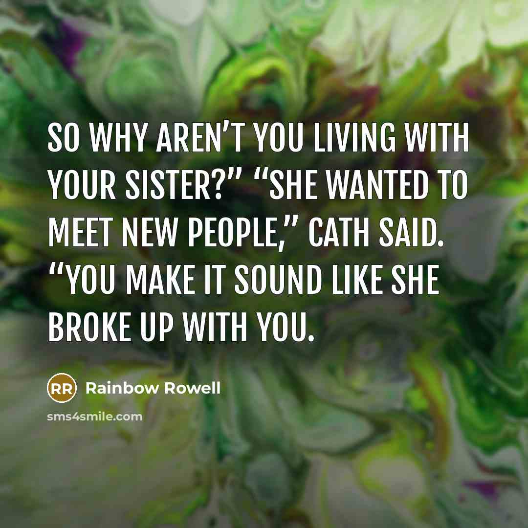 “So why aren’t you living with your sister?” “She wanted…” quote by Rainbow Rowell
