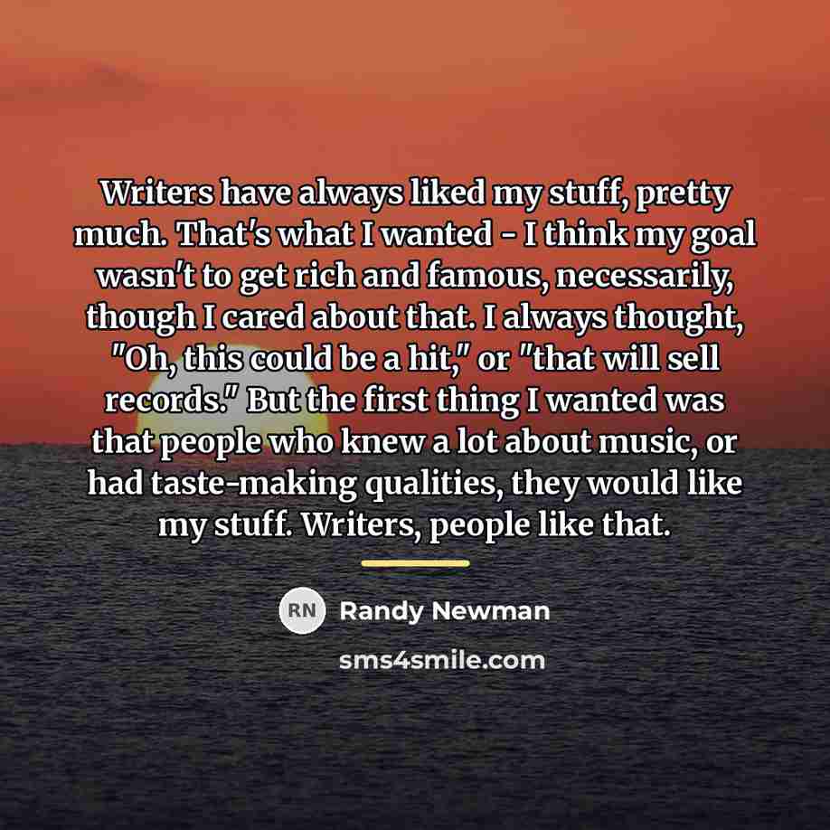 “Writers have always liked my stuff, pretty much. That's what…” quote by Randy Newman