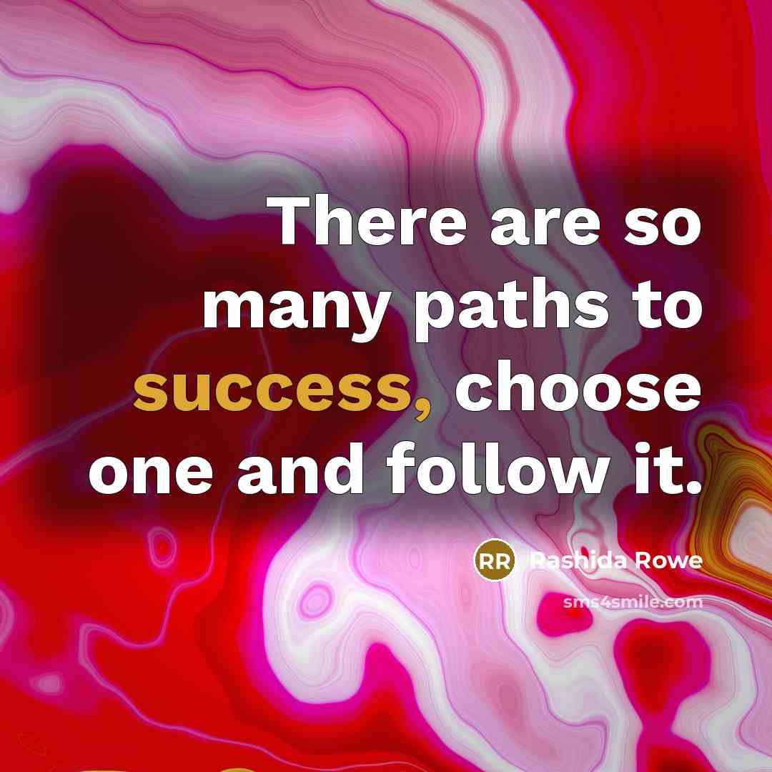 “There are so many paths to success, choose one and…” quote by Rashida Rowe
