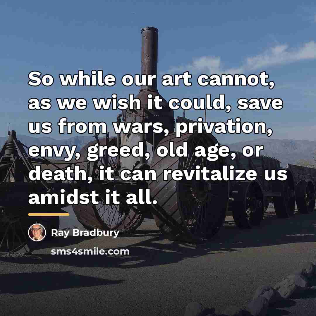 “So while our art cannot, as we wish it could,…” quote by Ray Bradbury