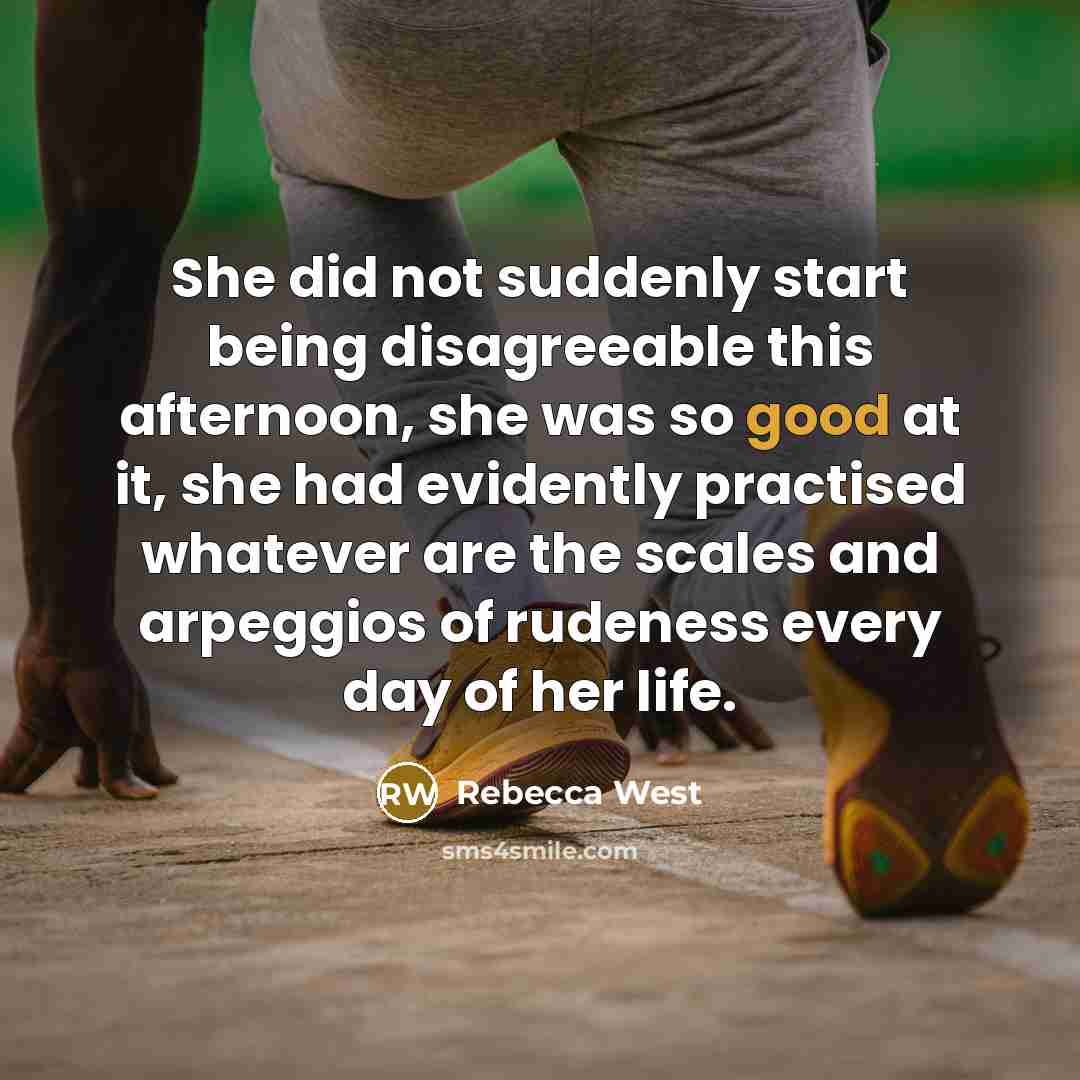 “She did not suddenly start being disagreeable this afternoon, she…” quote by Rebecca West