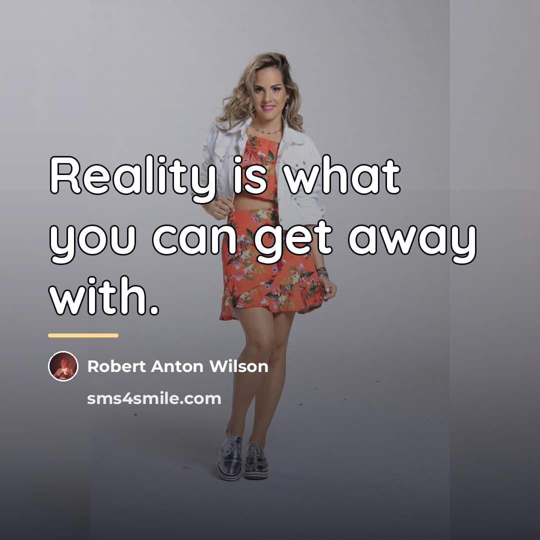 “Reality is what you can get away with.…” quote by Robert Anton Wilson