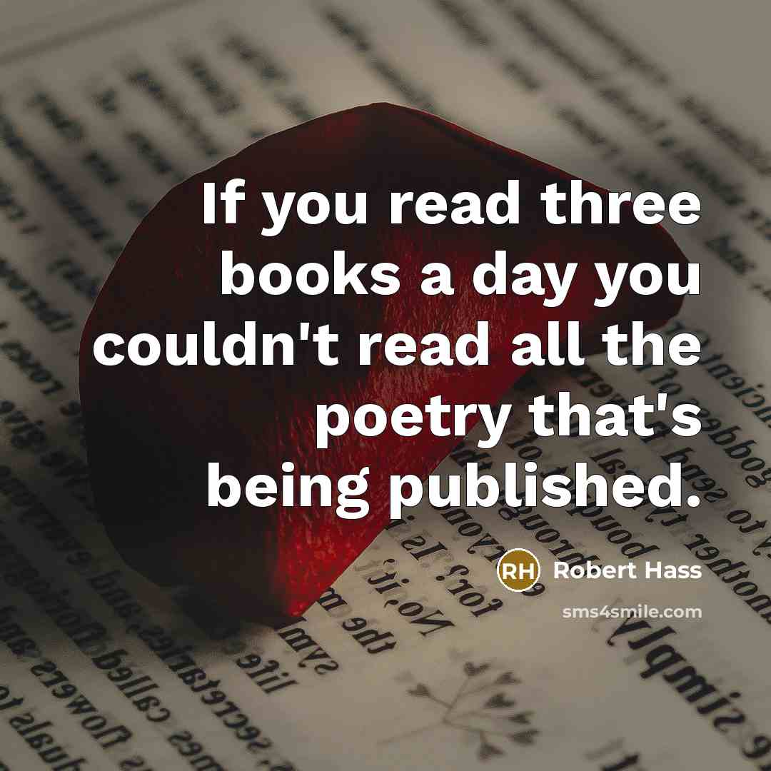“If you read three books a day you couldn't read…” quote by Robert Hass