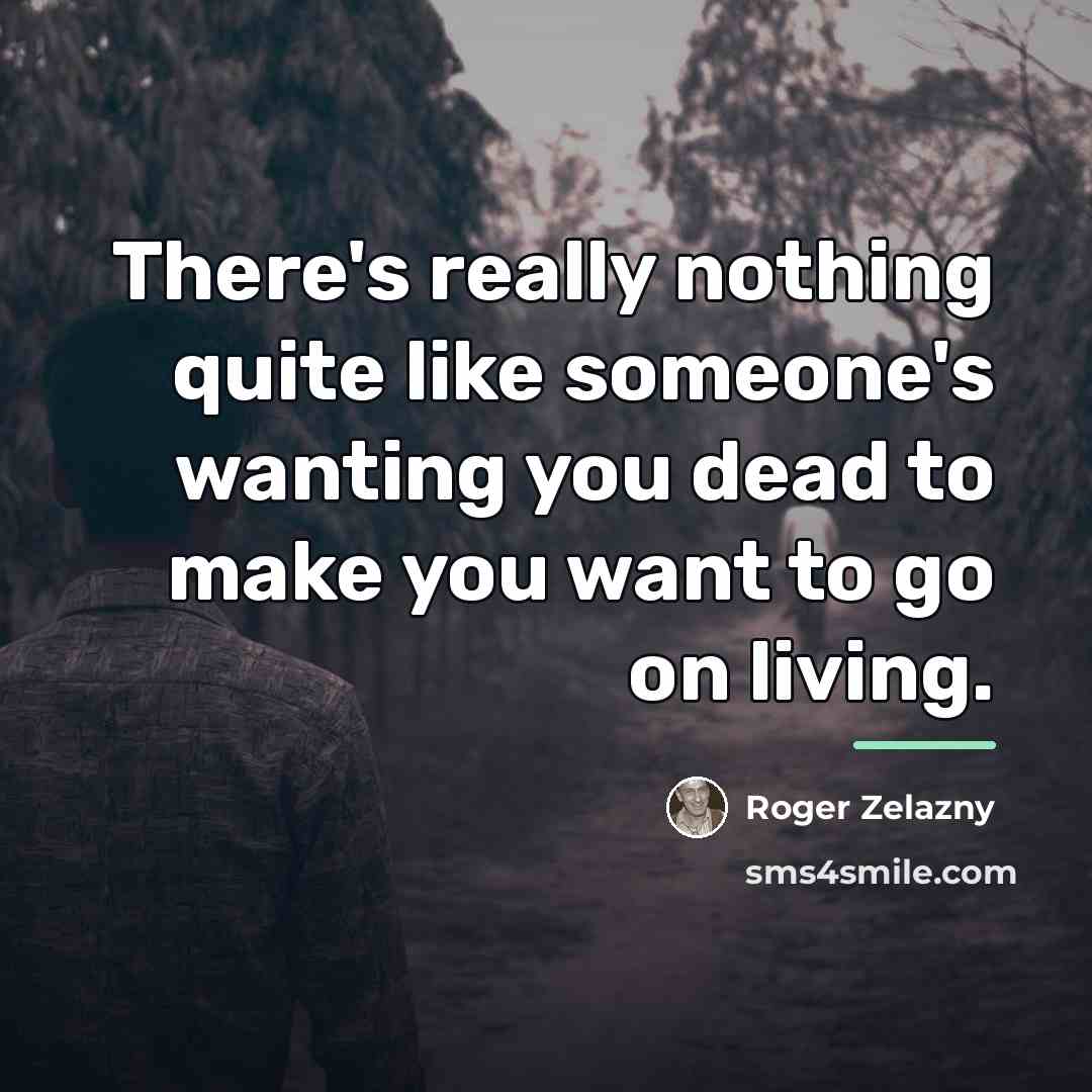 “There's really nothing quite like someone's wanting you dead to…” quote by Roger Zelazny