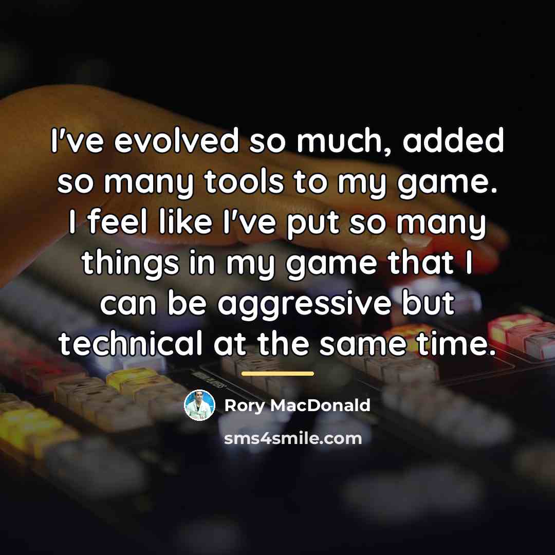 “I've evolved so much, added so many tools to my…” quote by Rory MacDonald