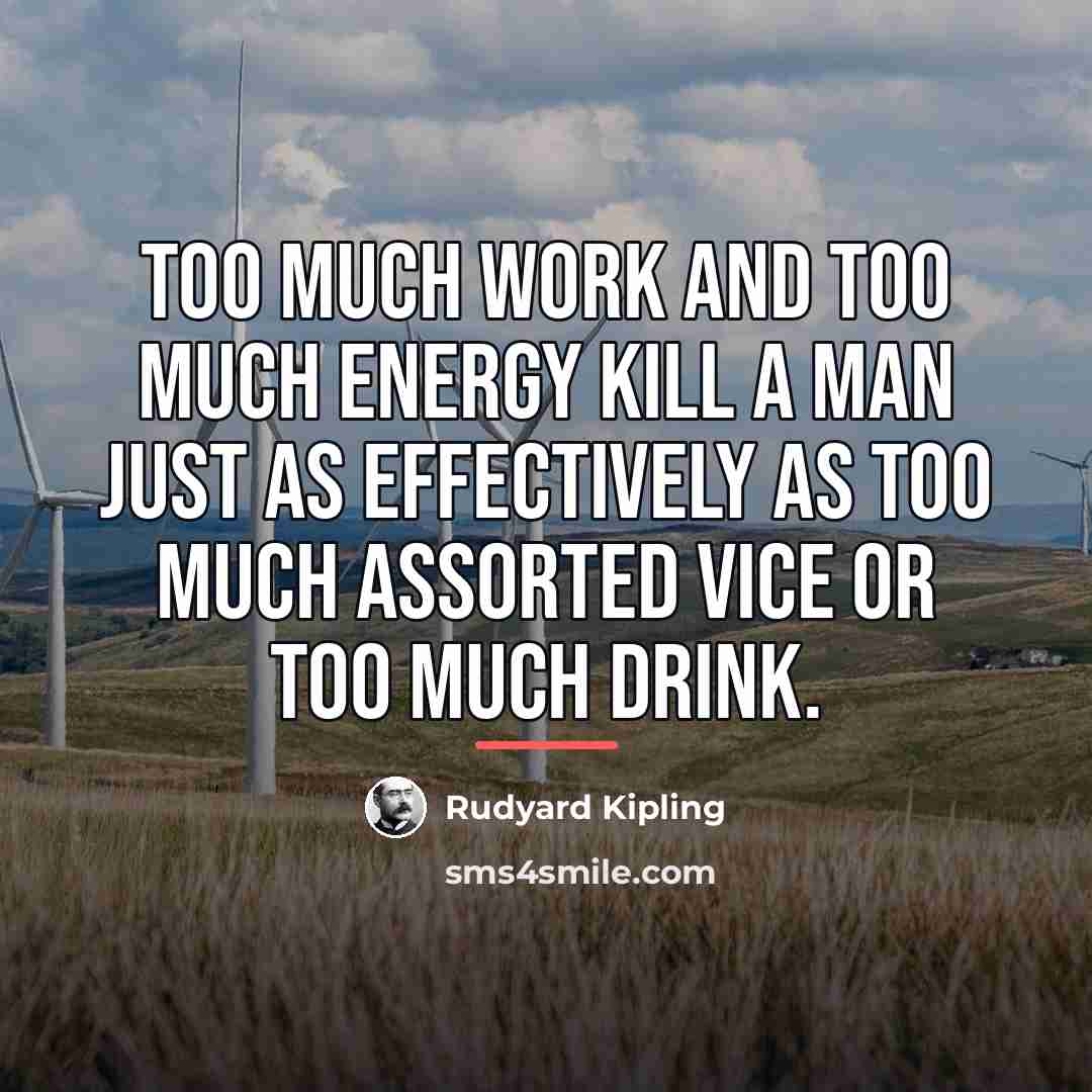 “Too much work and too much energy kill a man…” quote by Rudyard Kipling