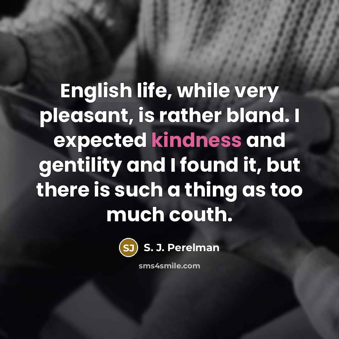 “English life, while very pleasant, is rather bland. I expected…” quote by S. J. Perelman
