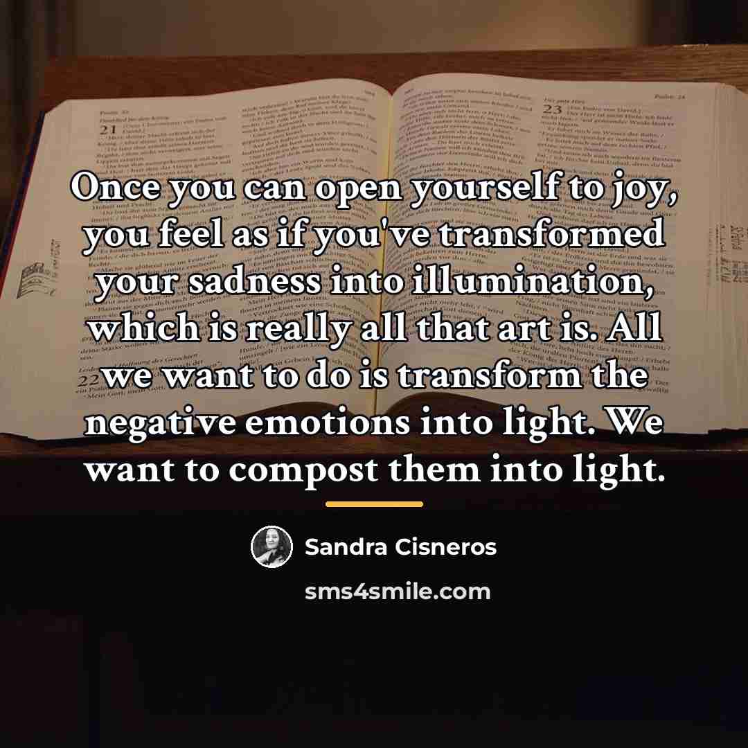 “Once you can open yourself to joy, you feel as…” quote by Sandra Cisneros