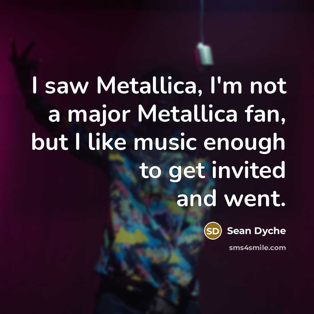 “I saw Metallica, I'm not a major Metallica fan, but…” quote by Sean Dyche