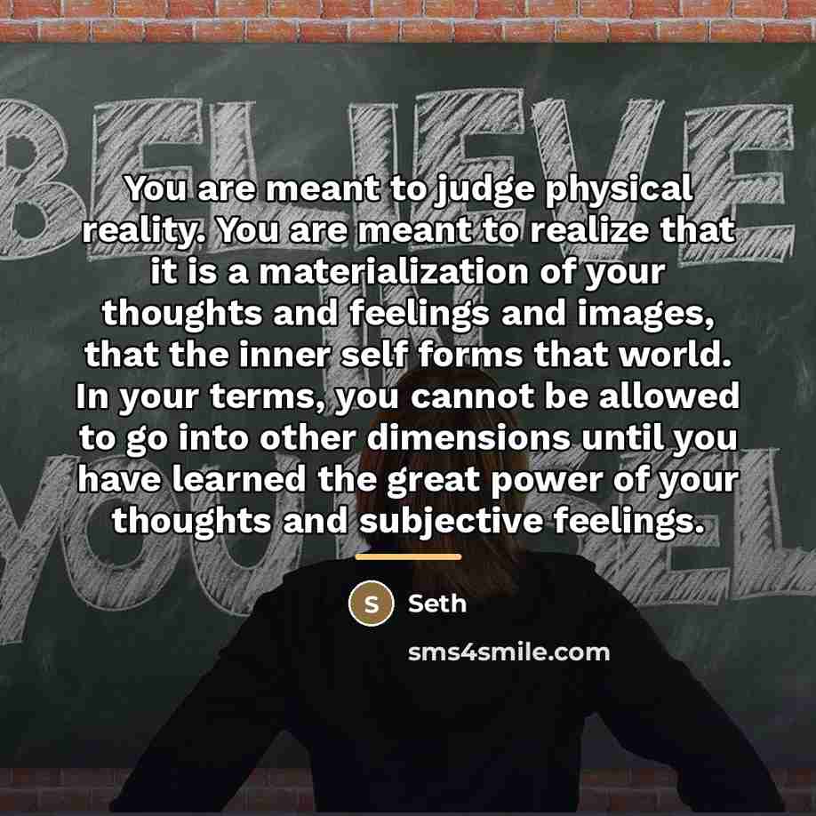 “You are meant to judge physical reality. You are meant…” quote by Seth