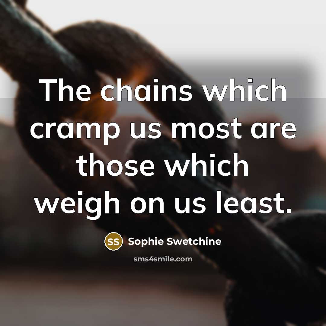 “The chains which cramp us most are those which weigh…” quote by Sophie Swetchine