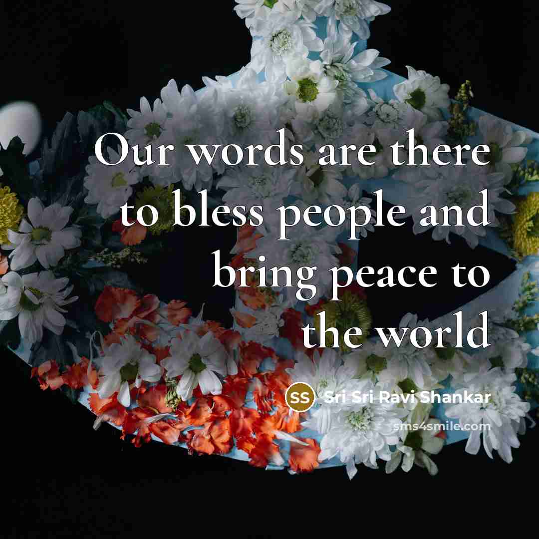 “Our words are there to bless people and bring peace…” quote by Sri Sri Ravi Shankar