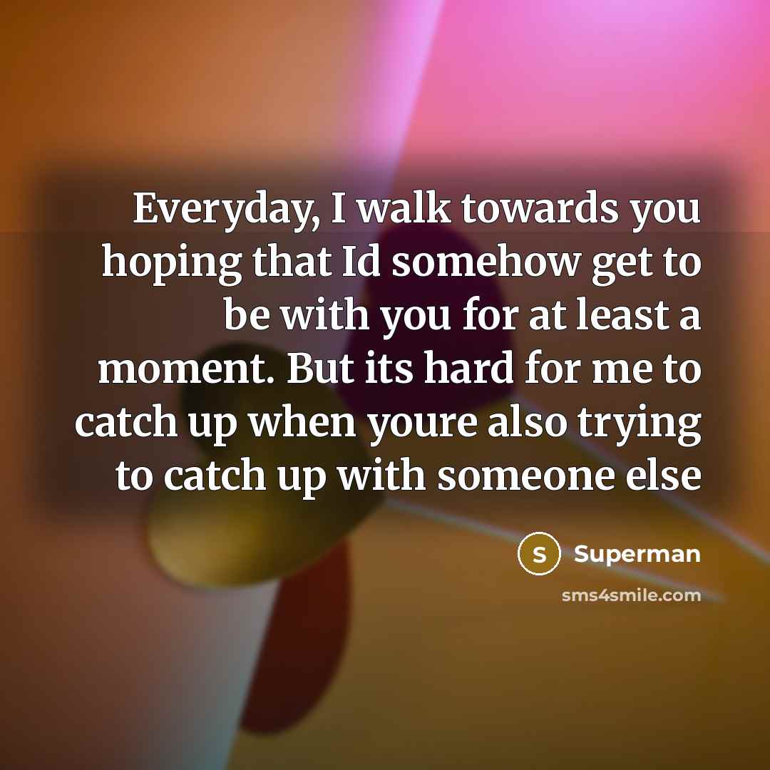 “Everyday, I walk towards you hoping that Id somehow get…” quote by Superman