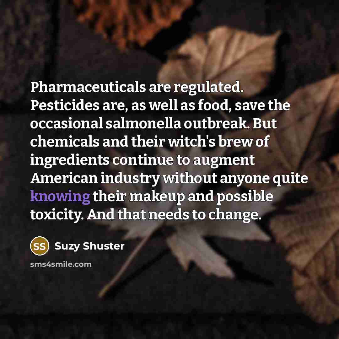 “Pharmaceuticals are regulated. Pesticides are, as well as food, save…” quote by Suzy Shuster